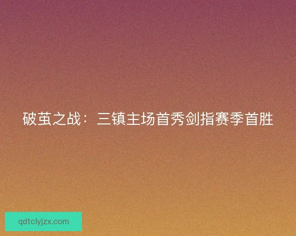 破茧之战：三镇主场首秀剑指赛季首胜