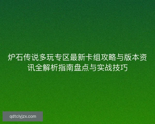 炉石传说多玩专区最新卡组攻略与版本资讯全解析指南盘点与实战技巧